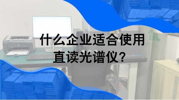 什么企业适合使用直读光谱仪